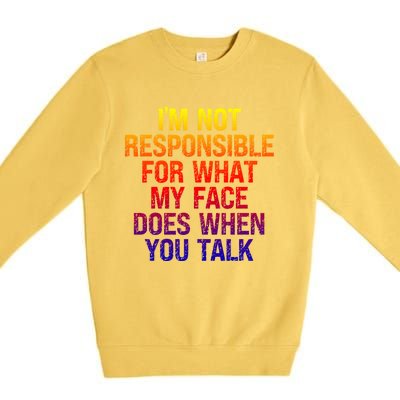 I'm Not Responsible For What My Face Does When You Talk Gift Premium Crewneck Sweatshirt