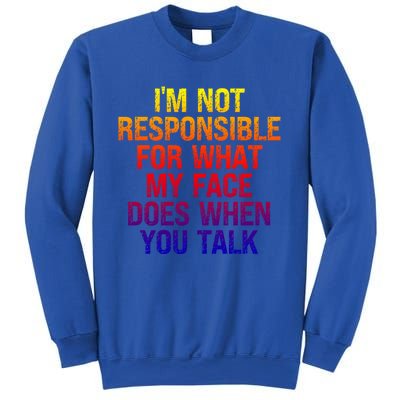 I'm Not Responsible For What My Face Does When You Talk Gift Sweatshirt