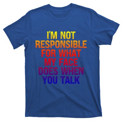 I'm Not Responsible For What My Face Does When You Talk Gift T-Shirt