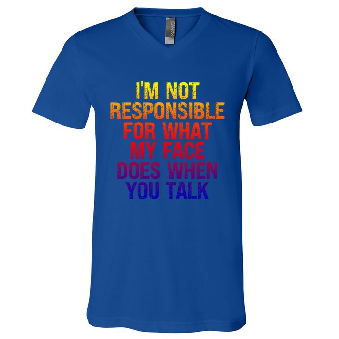 I'm Not Responsible For What My Face Does When You Talk Gift V-Neck T-Shirt