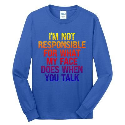 I'm Not Responsible For What My Face Does When You Talk Gift Tall Long Sleeve T-Shirt