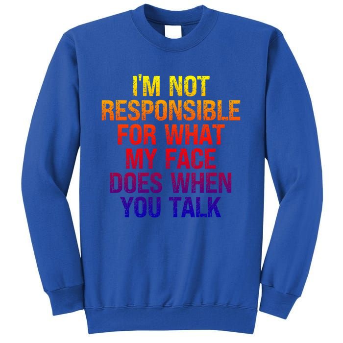 I'm Not Responsible For What My Face Does When You Talk Gift Tall Sweatshirt