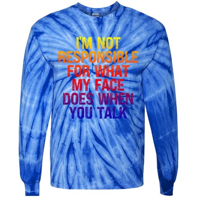 I'm Not Responsible For What My Face Does When You Talk Gift Tie-Dye Long Sleeve Shirt