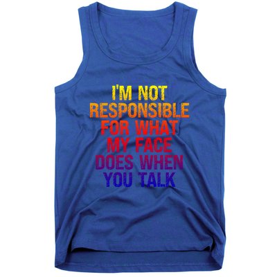 I'm Not Responsible For What My Face Does When You Talk Gift Tank Top