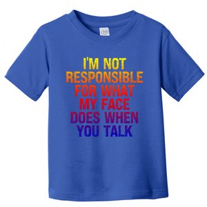 I'm Not Responsible For What My Face Does When You Talk Gift Toddler T-Shirt