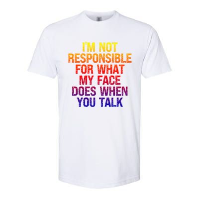 I'm Not Responsible For What My Face Does When You Talk Gift Softstyle CVC T-Shirt