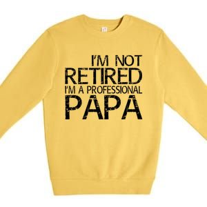 Im Not Retired Im A Professional Papa FatherS Day Premium Crewneck Sweatshirt