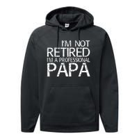 Im Not Retired Im A Professional Papa FatherS Day Performance Fleece Hoodie