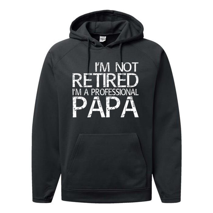 Im Not Retired Im A Professional Papa FatherS Day Performance Fleece Hoodie