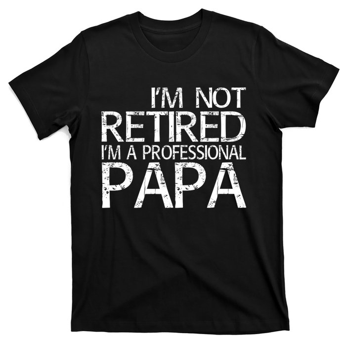 Im Not Retired Im A Professional Papa FatherS Day T-Shirt