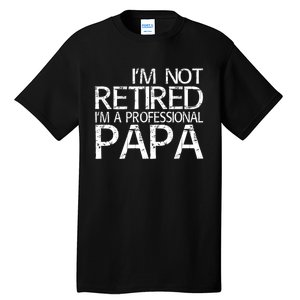 Im Not Retired Im A Professional Papa FatherS Day Tall T-Shirt