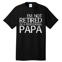 Im Not Retired Im A Professional Papa FatherS Day Tall T-Shirt