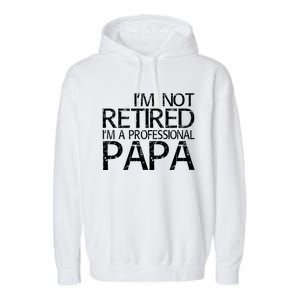 Im Not Retired Im A Professional Papa FatherS Day Garment-Dyed Fleece Hoodie