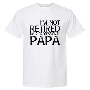 Im Not Retired Im A Professional Papa FatherS Day Garment-Dyed Heavyweight T-Shirt