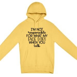 I'm Not Responsible For What My Face Does When You Talk Gift Premium Pullover Hoodie