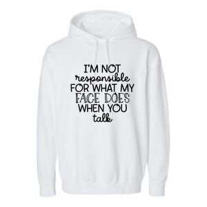 I'm Not Responsible For What My Face Does When You Talk Gift Garment-Dyed Fleece Hoodie