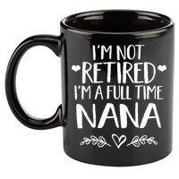 Im Not Retired Im A Full Time Nana Grandma Gift 11oz C Handle Ceramic Mug