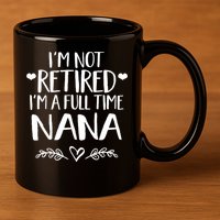 Im Not Retired Im A Full Time Nana Grandma Gift 11oz C Handle Ceramic Mug