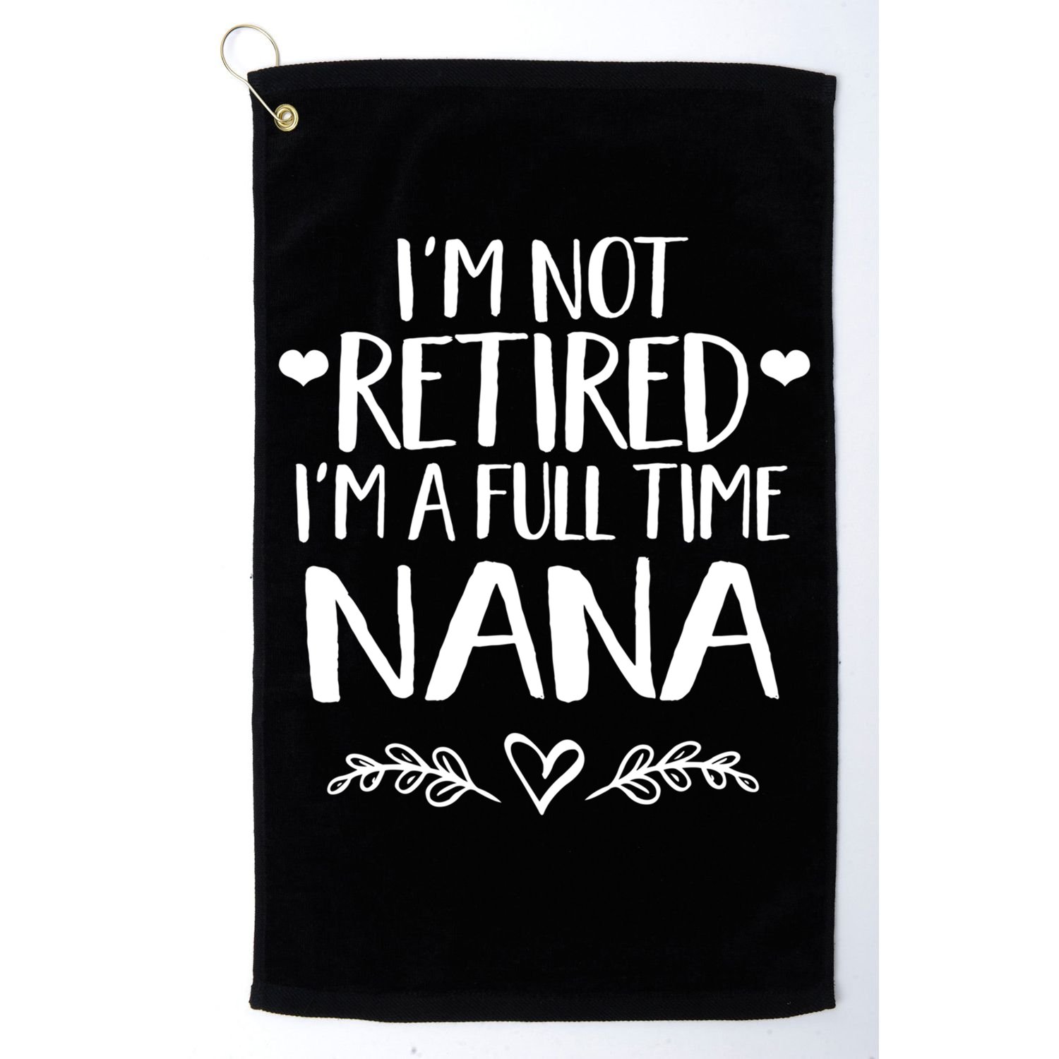 Im Not Retired Im A Full Time Nana Grandma Gift Golf Towel