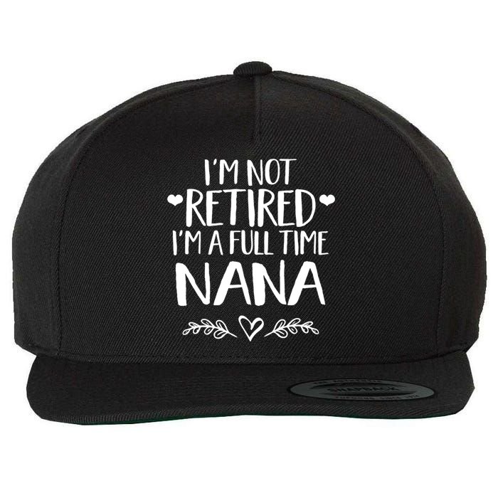 Im Not Retired Im A Full Time Nana Grandma Gift Wool Snapback Cap