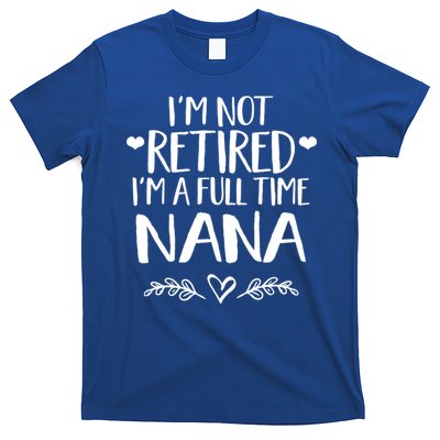 Im Not Retired Im A Full Time Nana Grandma Gift T-Shirt