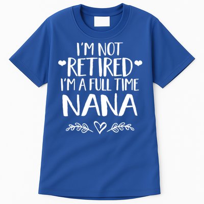 Im Not Retired Im A Full Time Nana Grandma Gift Tall T-Shirt