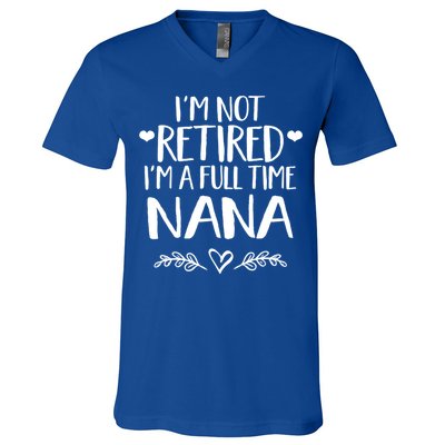 Im Not Retired Im A Full Time Nana Grandma Gift V-Neck T-Shirt