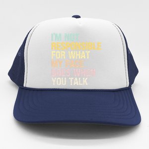 I'm Not Responsible For What My Face Does When You Talk Cute Gift Trucker Hat