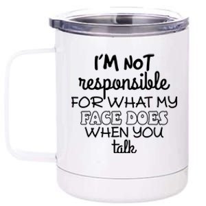 Im Not Responsible For What My Face Does When You Talk 12 oz Stainless Steel Tumbler Cup