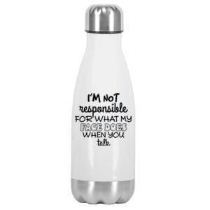 Im Not Responsible For What My Face Does When You Talk Stainless Steel Insulated Water Bottle