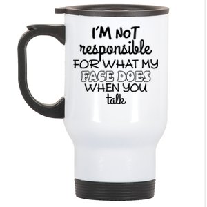 Im Not Responsible For What My Face Does When You Talk Stainless Steel Travel Mug