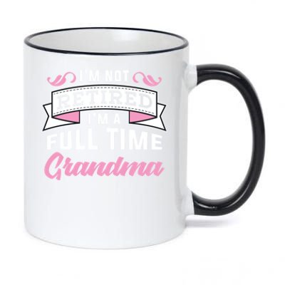 Im Not Retired Im A Full Time Grandma Retired Meaningful Gift 11oz Black Color Changing Mug