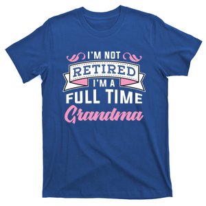 Im Not Retired Im A Full Time Grandma Retired Meaningful Gift T-Shirt