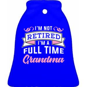 Im Not Retired Im A Full Time Grandma Retired Meaningful Gift Ceramic Bell Ornament