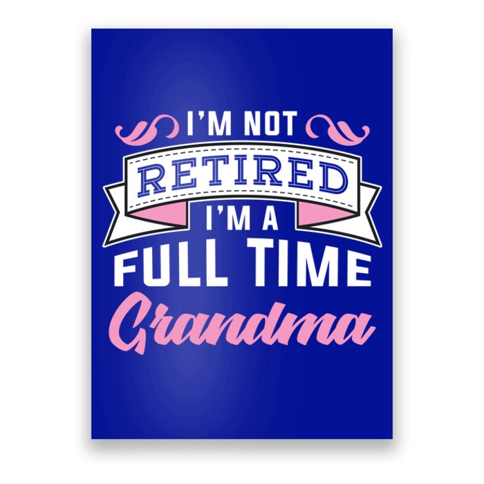 Im Not Retired Im A Full Time Grandma Retired Meaningful Gift Poster