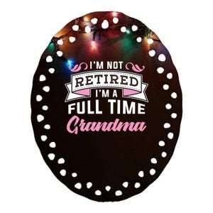 Im Not Retired Im A Full Time Grandma Retired Meaningful Gift Ceramic Oval Ornament