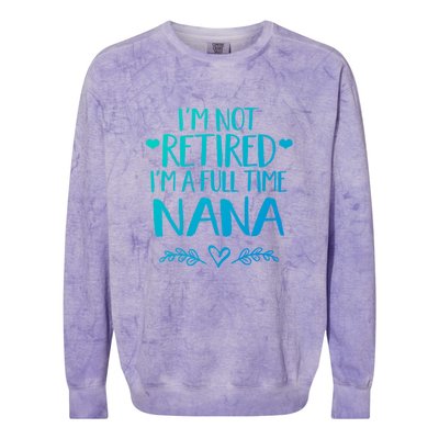 Im Not Retired Im A Full Time Nana Grandma Gift Colorblast Crewneck Sweatshirt