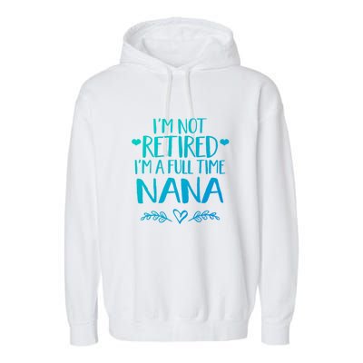 Im Not Retired Im A Full Time Nana Grandma Gift Garment-Dyed Fleece Hoodie