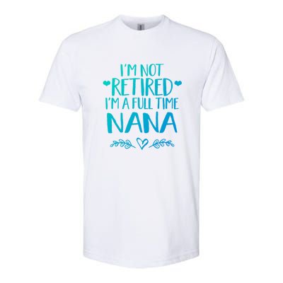 Im Not Retired Im A Full Time Nana Grandma Gift Softstyle® CVC T-Shirt