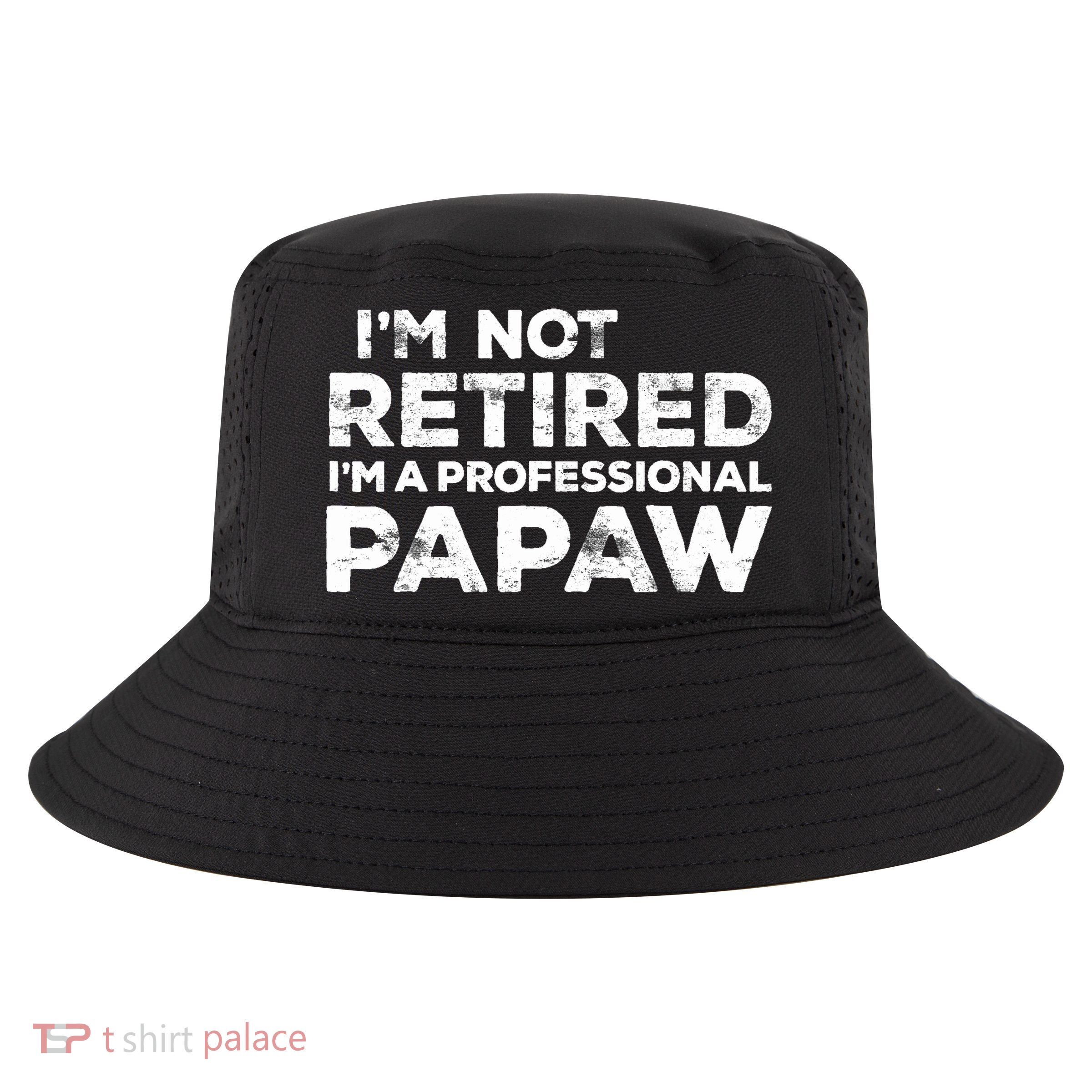 I'm Not Retired I'm A Professional Papaw Daddy Cool Comfort Performance Bucket Hat