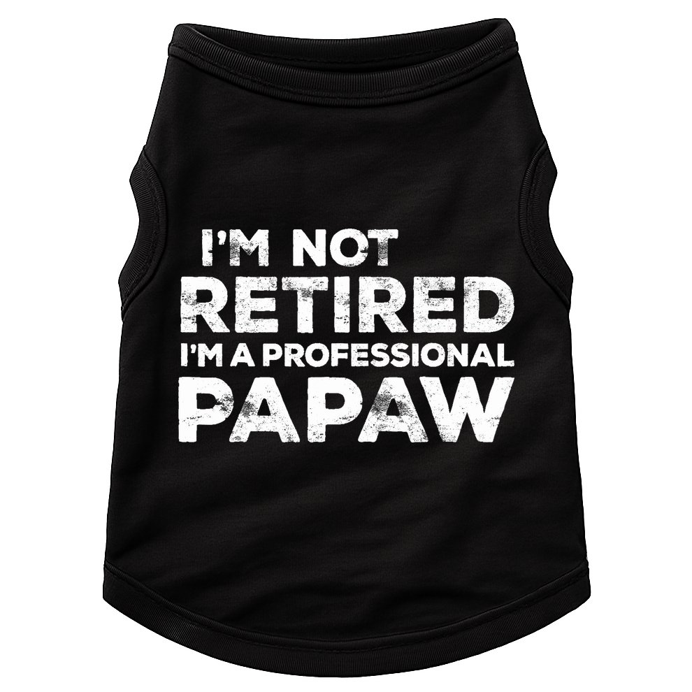 I'm Not Retired I'm A Professional Papaw Daddy Doggie Tank