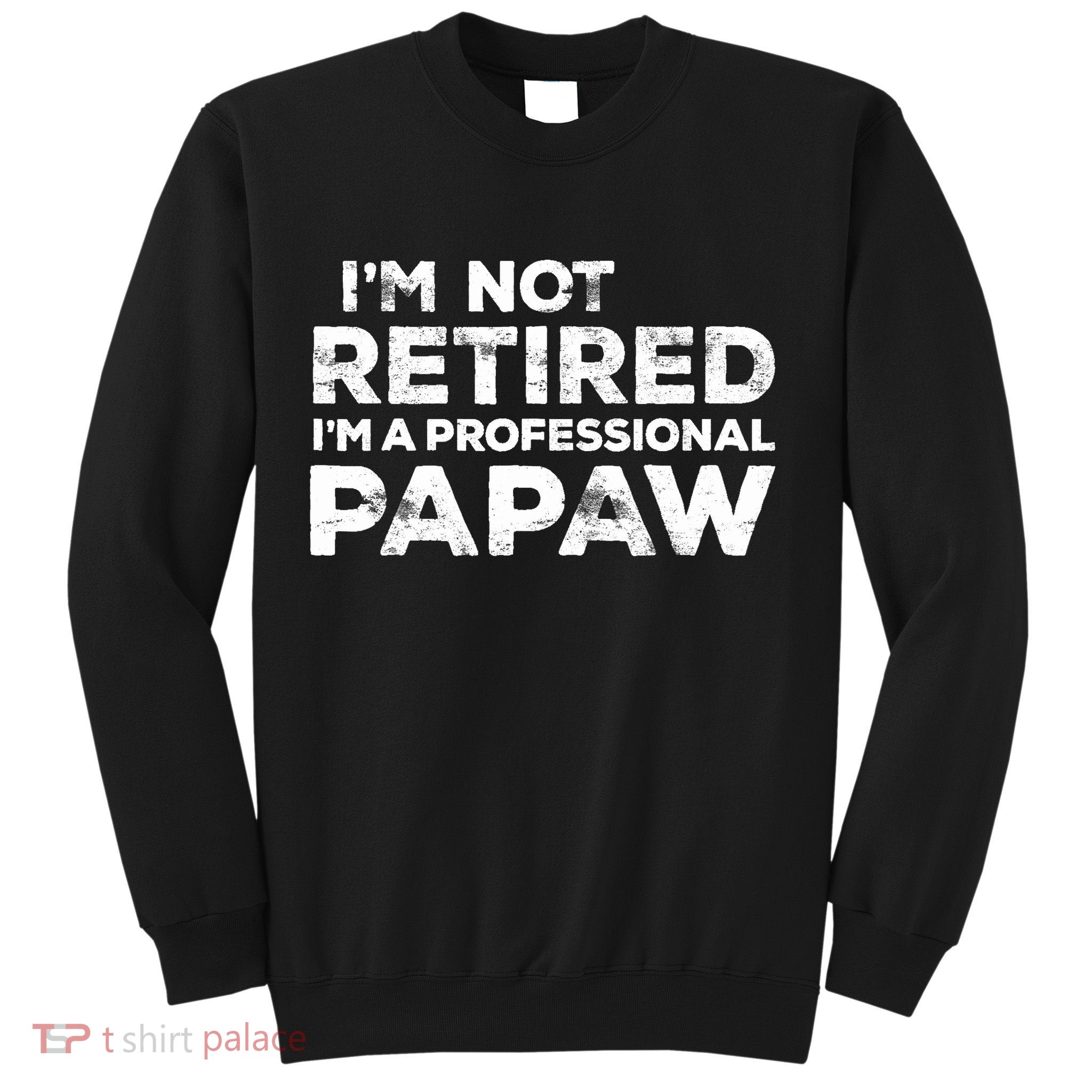 I'm Not Retired I'm A Professional Papaw Daddy Sweatshirt