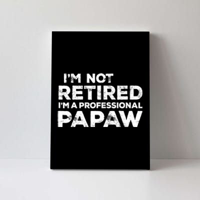 I'm Not Retired I'm A Professional Papaw Daddy Canvas