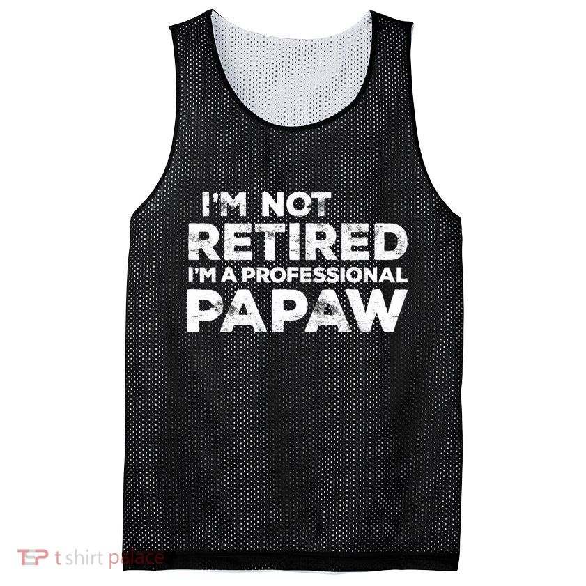 I'm Not Retired I'm A Professional Papaw Daddy Mesh Reversible Basketball Jersey Tank