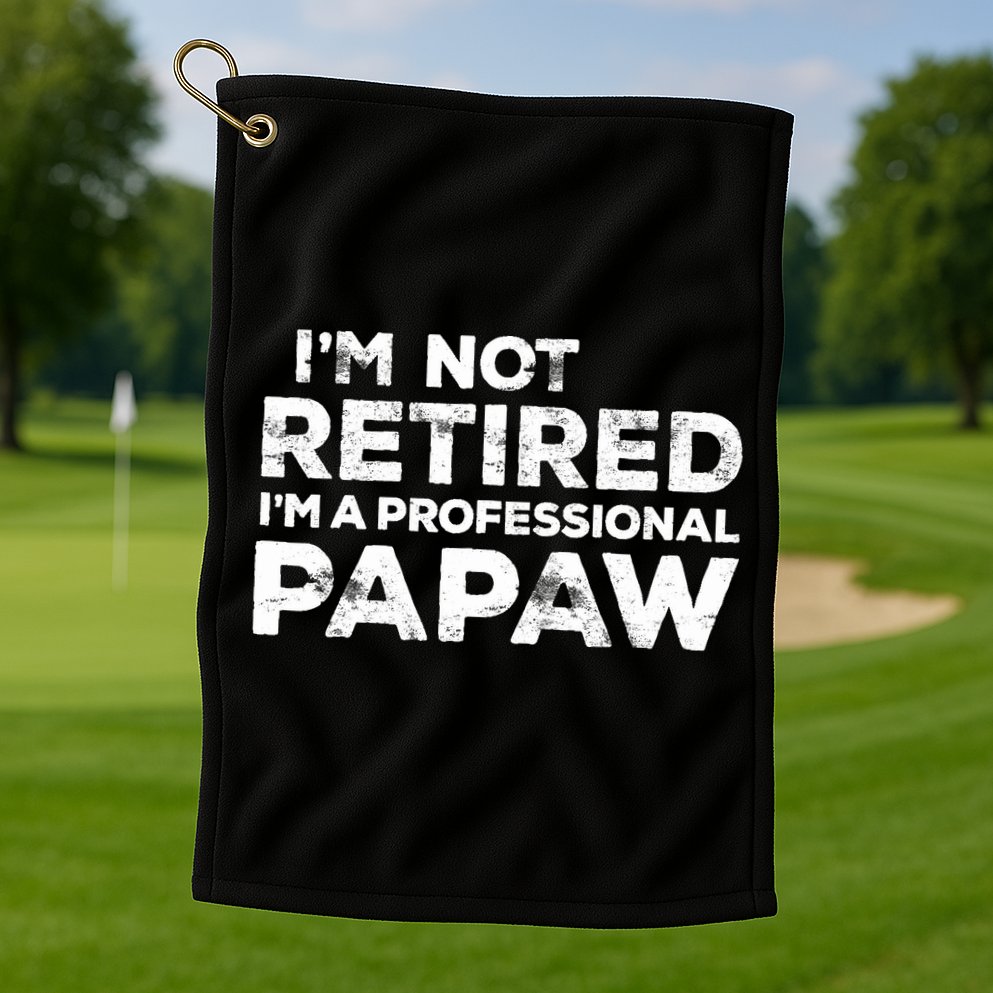 I'm Not Retired I'm A Professional Papaw Daddy Golf Towel