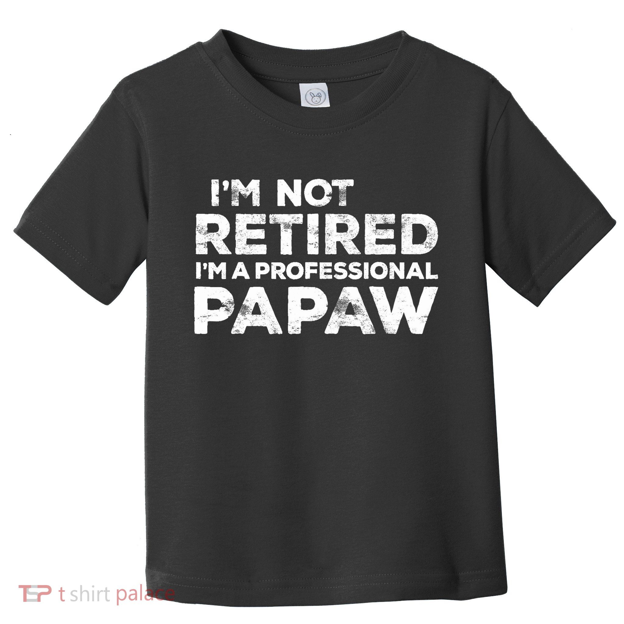 I'm Not Retired I'm A Professional Papaw Daddy Toddler T-Shirt