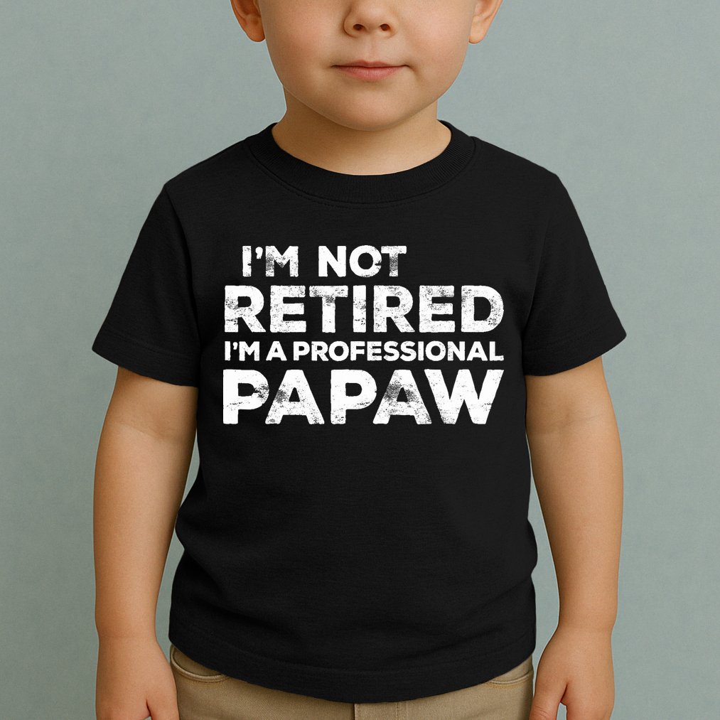 I'm Not Retired I'm A Professional Papaw Daddy Toddler T-Shirt