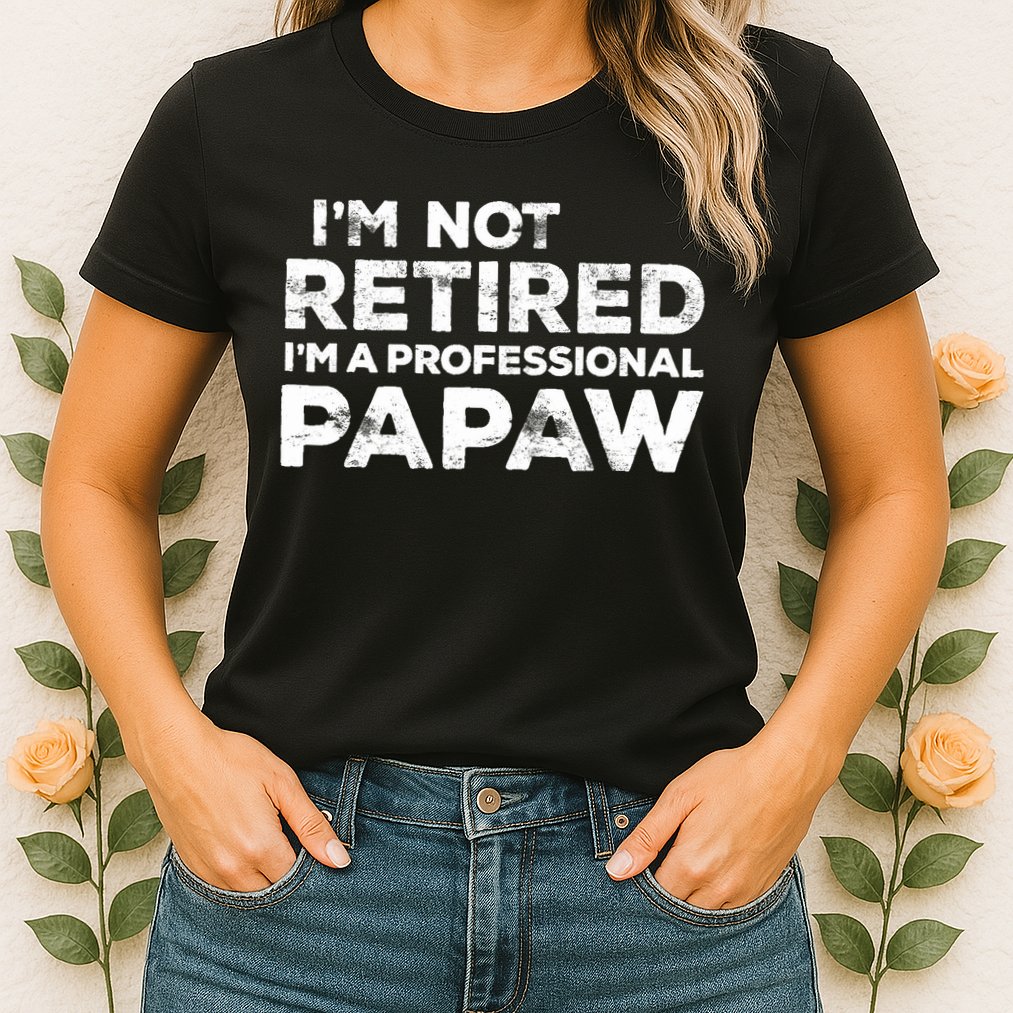 I'm Not Retired I'm A Professional Papaw Daddy Womens T-Shirt