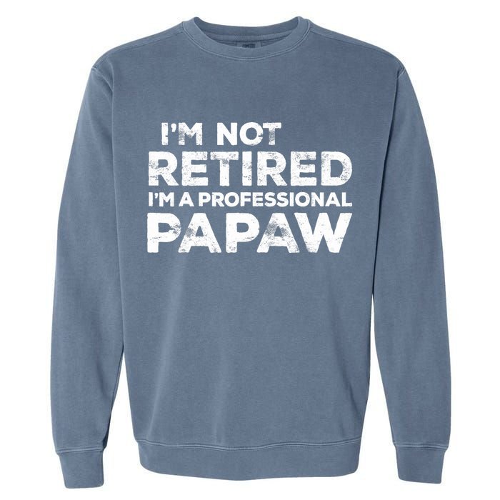 I'm Not Retired I'm A Professional Papaw Daddy Garment-Dyed Sweatshirt