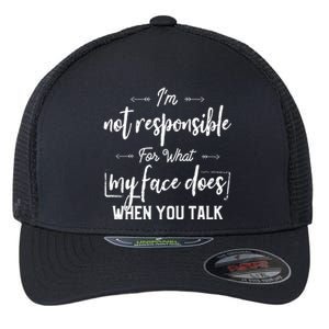 I'm Not Responsible For What My Face Does When You Talk Cool Gift Flexfit Unipanel Trucker Cap